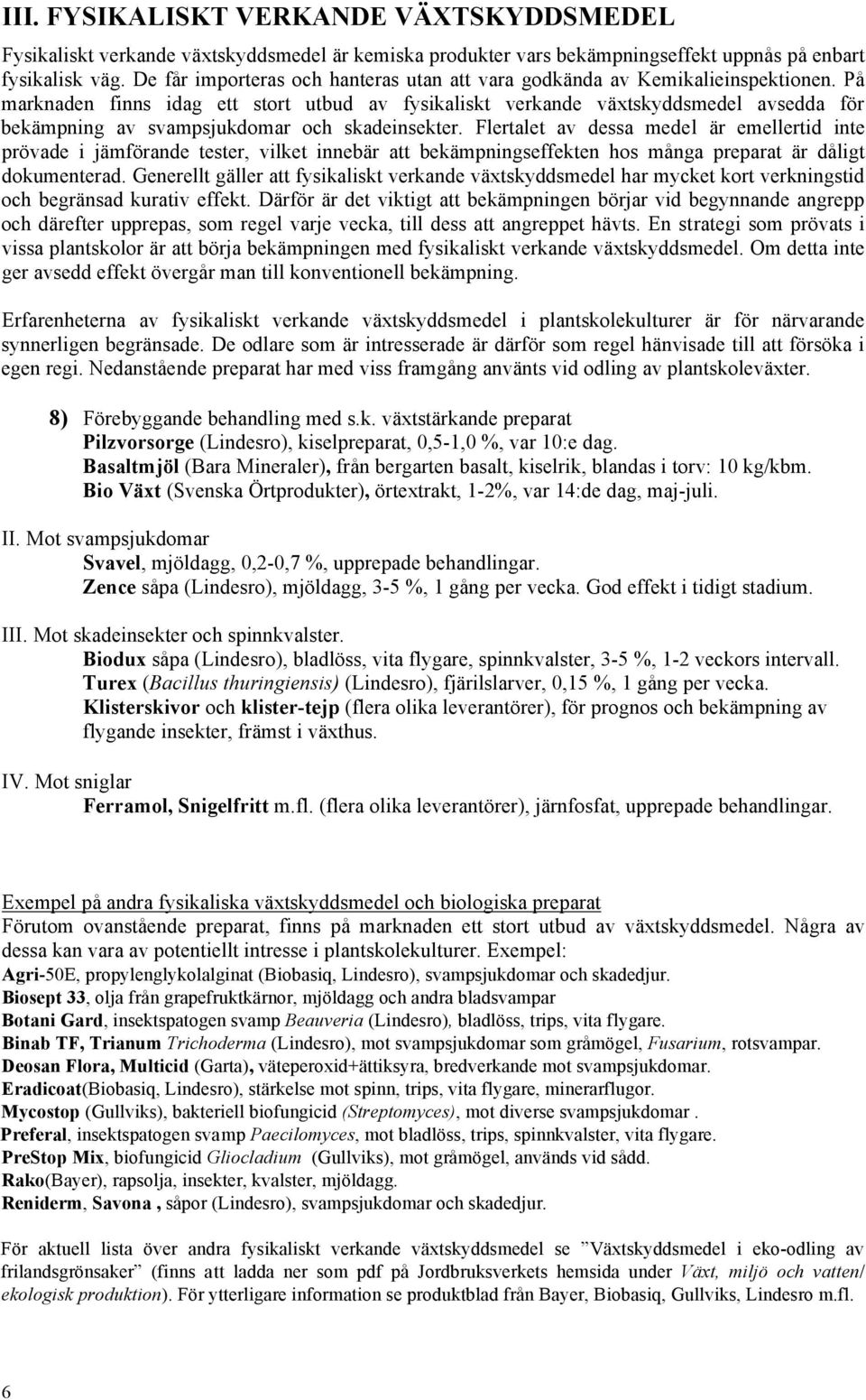 På marknaden finns idag ett stort utbud av fysikaliskt verkande växtskyddsmedel avsedda för bekämpning av svampsjukdomar och skadeinsekter.