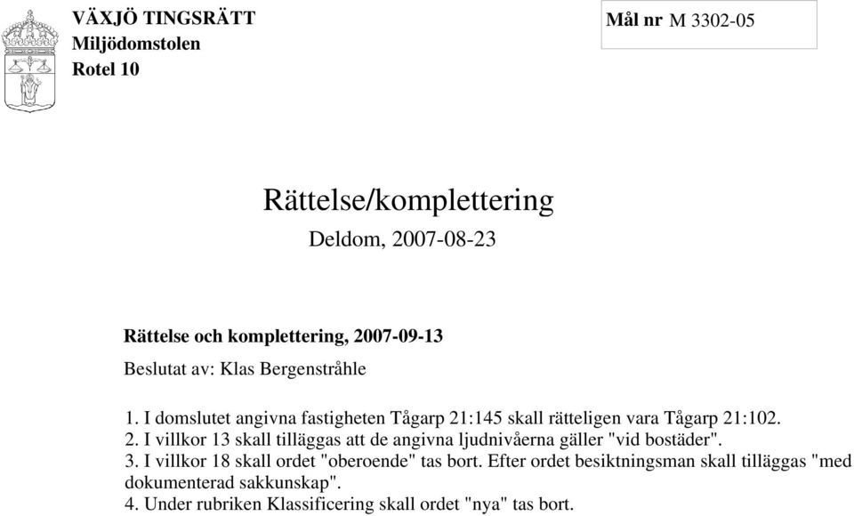 :145 skall rätteligen vara Tågarp 21:102. 2. I villkor 13 skall tilläggas att de angivna ljudnivåerna gäller "vid bostäder".