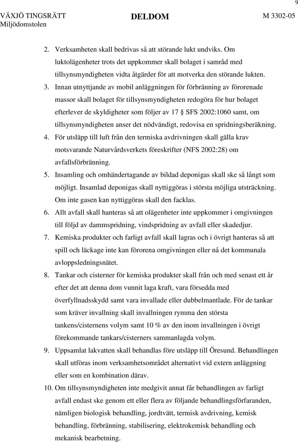 Innan utnyttjande av mobil anläggningen för förbränning av förorenade massor skall bolaget för tillsynsmyndigheten redogöra för hur bolaget efterlever de skyldigheter som följer av 17 SFS 2002:1060