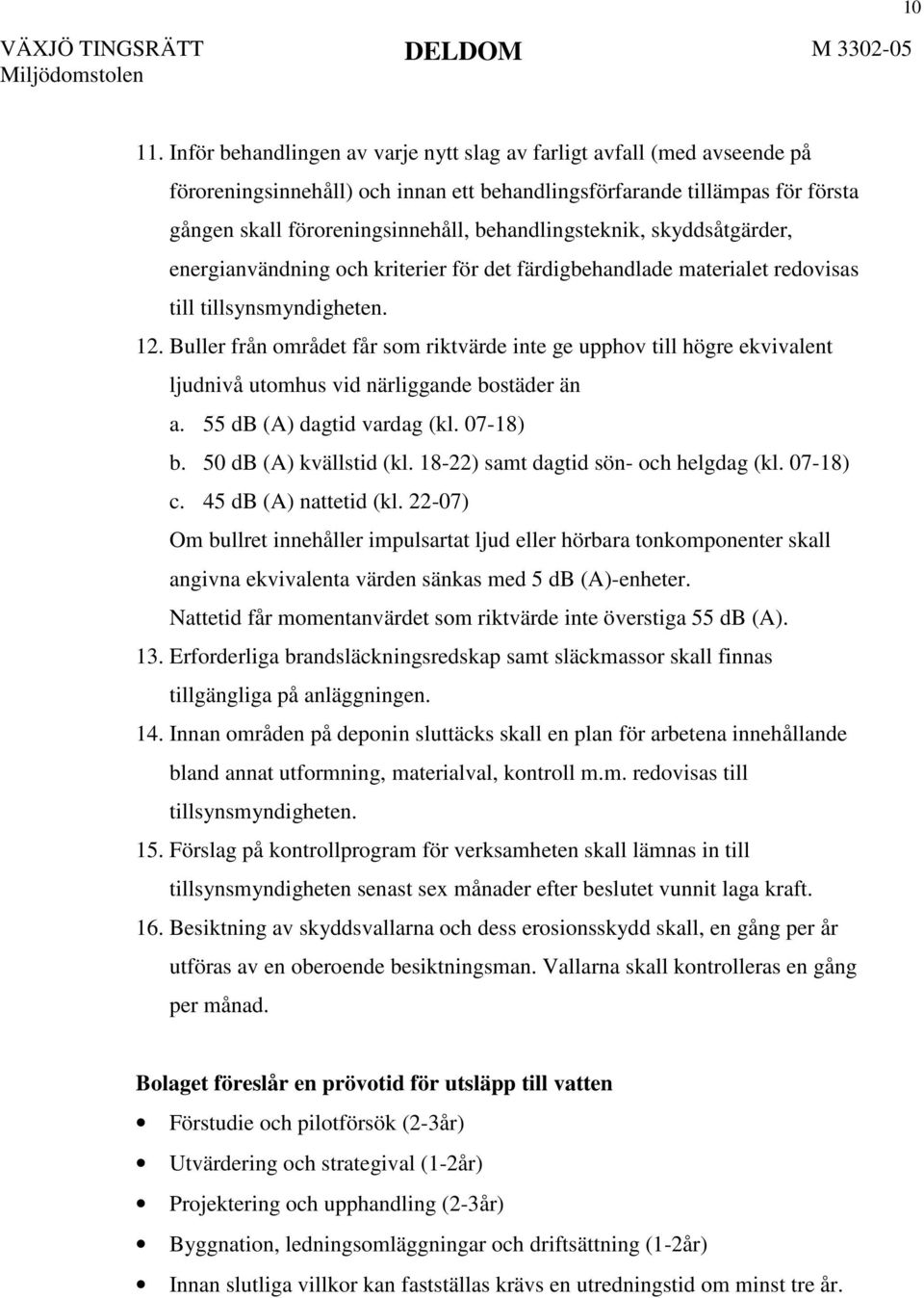 behandlingsteknik, skyddsåtgärder, energianvändning och kriterier för det färdigbehandlade materialet redovisas till tillsynsmyndigheten. 12.