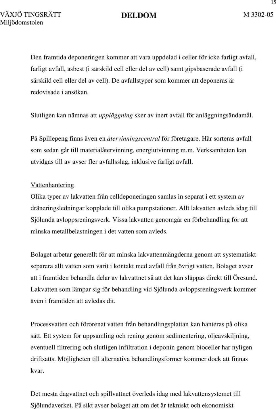 På Spillepeng finns även en återvinningscentral för företagare. Här sorteras avfall som sedan går till materialåtervinning, energiutvinning m.m. Verksamheten kan utvidgas till av avser fler avfallsslag, inklusive farligt avfall.