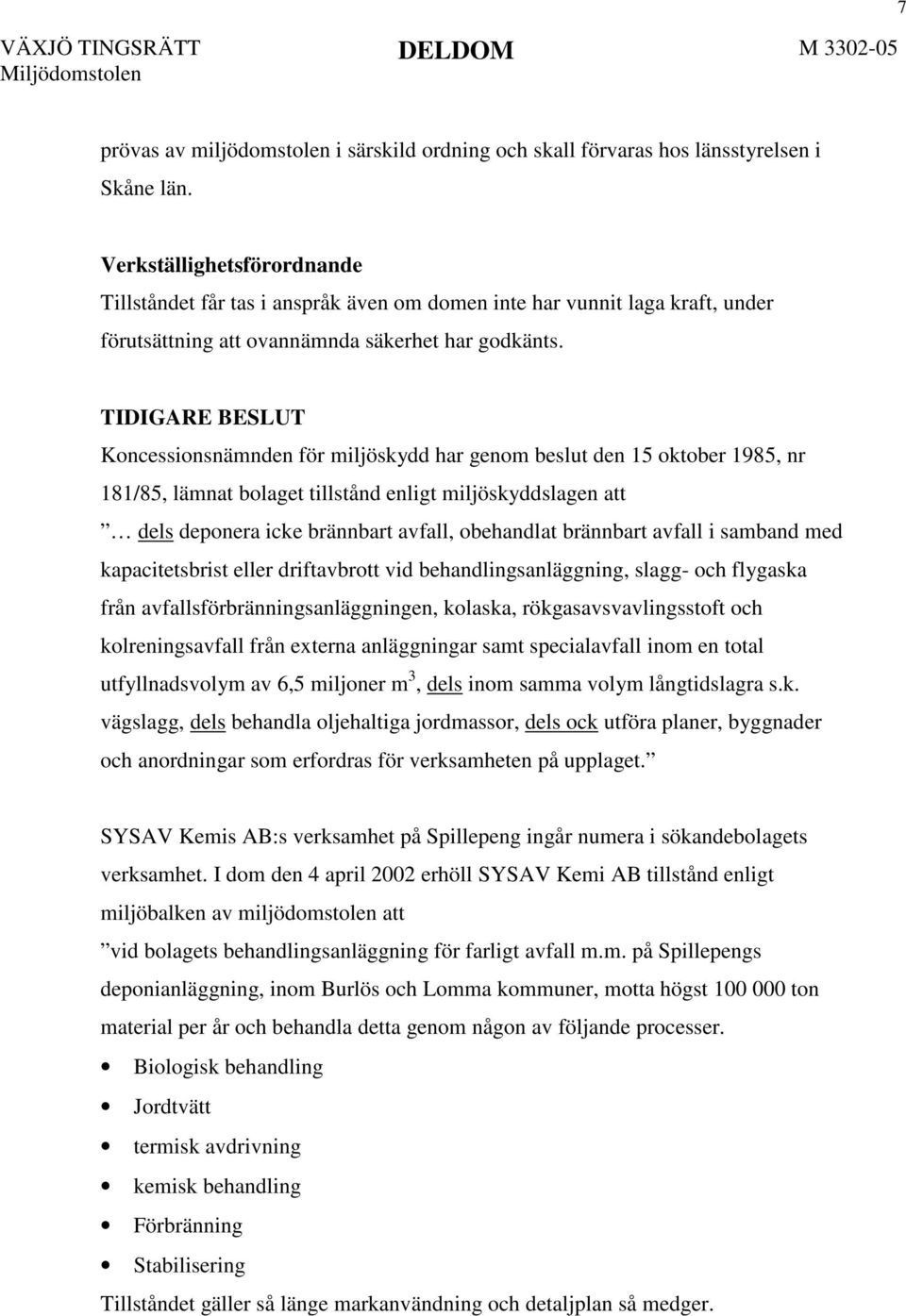 TIDIGARE BESLUT Koncessionsnämnden för miljöskydd har genom beslut den 15 oktober 1985, nr 181/85, lämnat bolaget tillstånd enligt miljöskyddslagen att dels deponera icke brännbart avfall, obehandlat