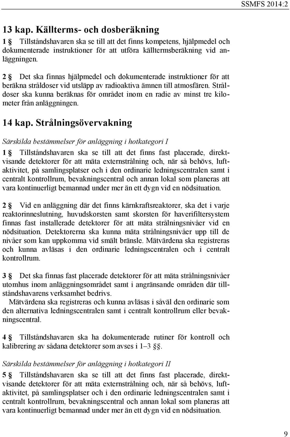 Stråldoser ska kunna beräknas för området inom en radie av minst tre kilometer från anläggningen. 14 kap.