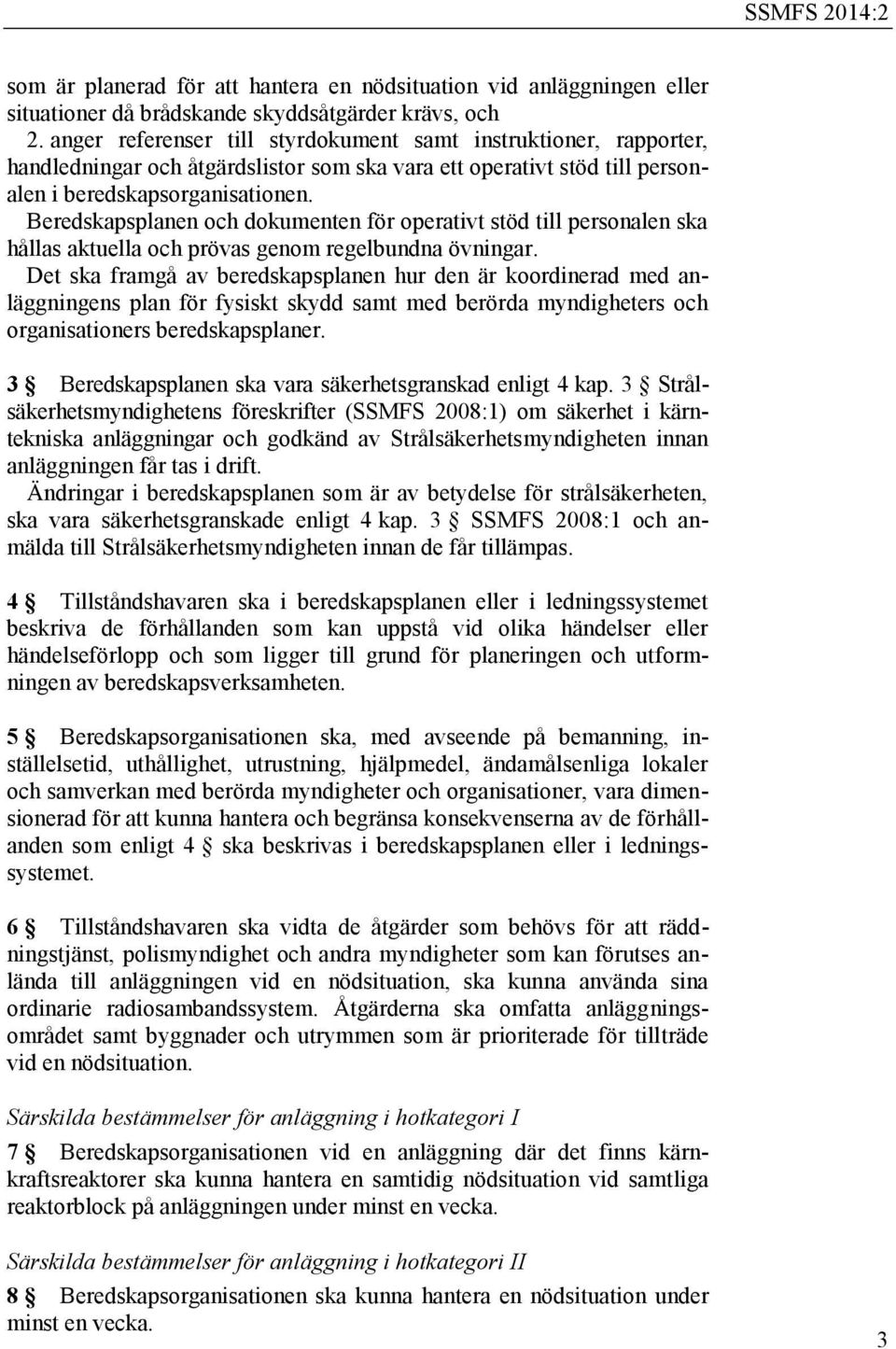 Beredskapsplanen och dokumenten för operativt stöd till personalen ska hållas aktuella och prövas genom regelbundna övningar.