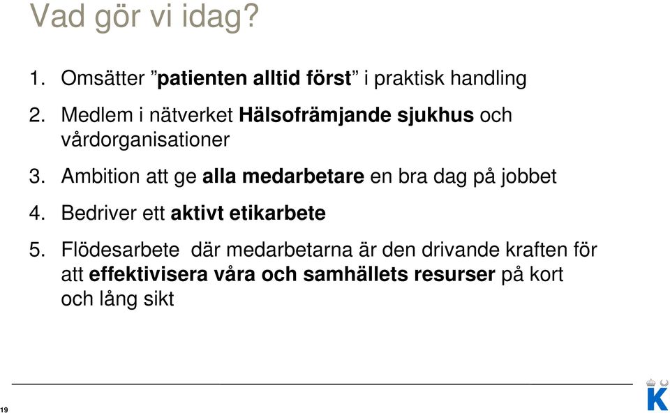 Ambition att ge alla medarbetare en bra dag på jobbet 4. Bedriver ett aktivt etikarbete 5.