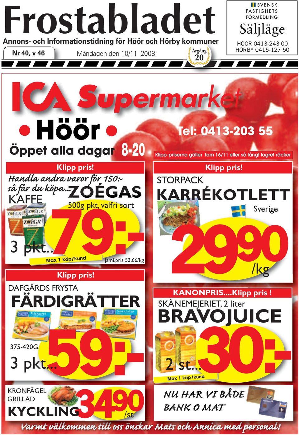 30:- 59:- Spanien Tel: 0413-203 55 Klipp-priserna gäller tom 16/11 eller så långt lagret räcker STORPACK 3 pkt... 2 st... Klipp pris! KARRÉKOTLETT 90 Sverige 29 90 /kg KANONPRIS.