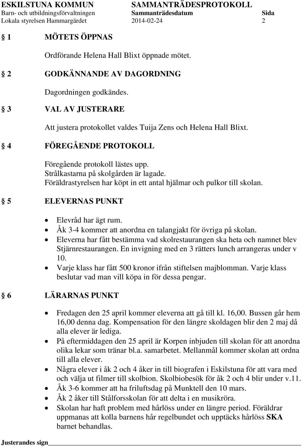 Föräldrastyrelsen har köpt in ett antal hjälmar och pulkor till skolan. 5 ELEVERNAS PUNKT Elevråd har ägt rum. Åk 3-4 kommer att anordna en talangjakt för övriga på skolan.