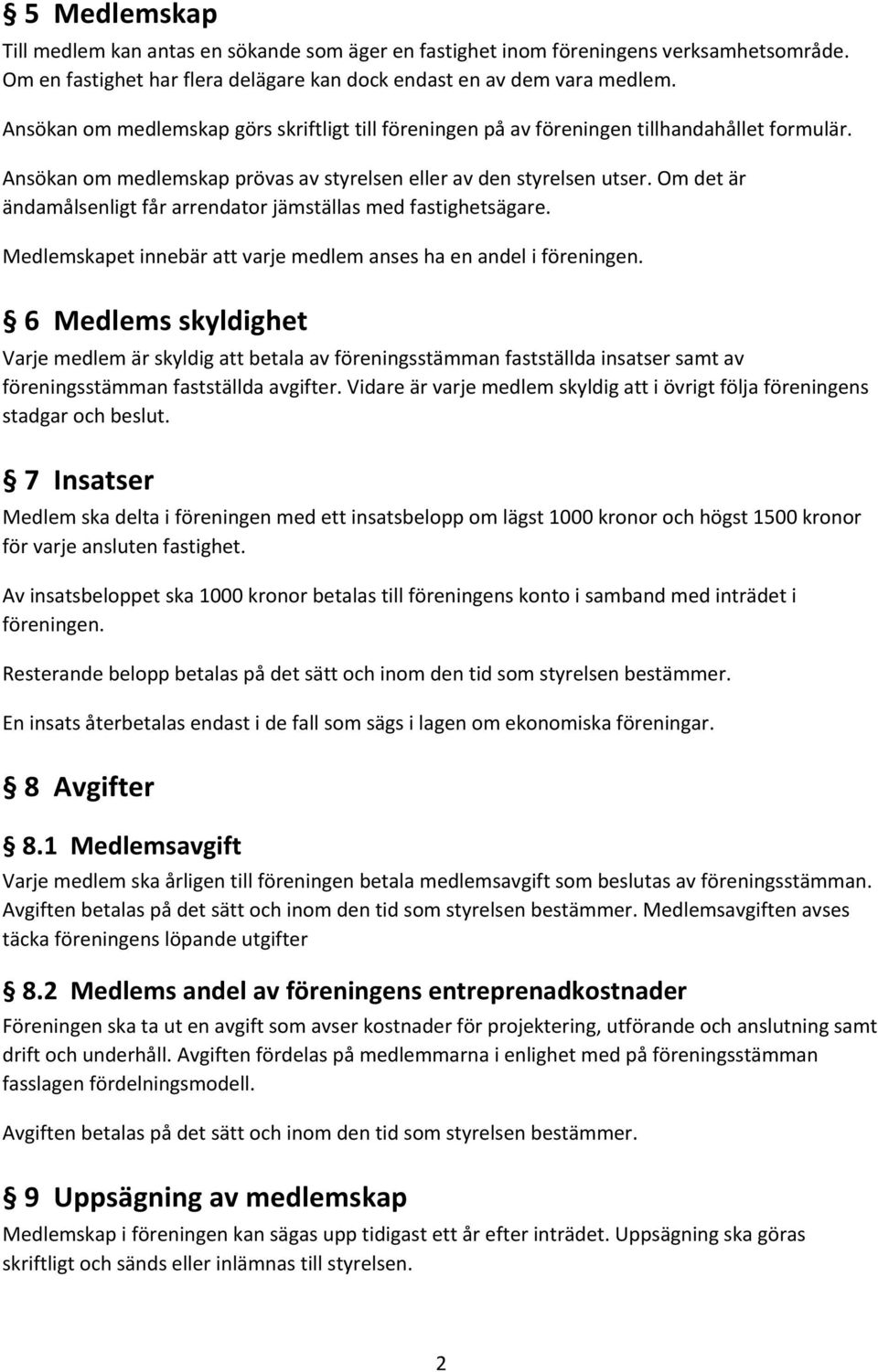 Om det är ändamålsenligt får arrendator jämställas med fastighetsägare. Medlemskapet innebär att varje medlem anses ha en andel i föreningen.