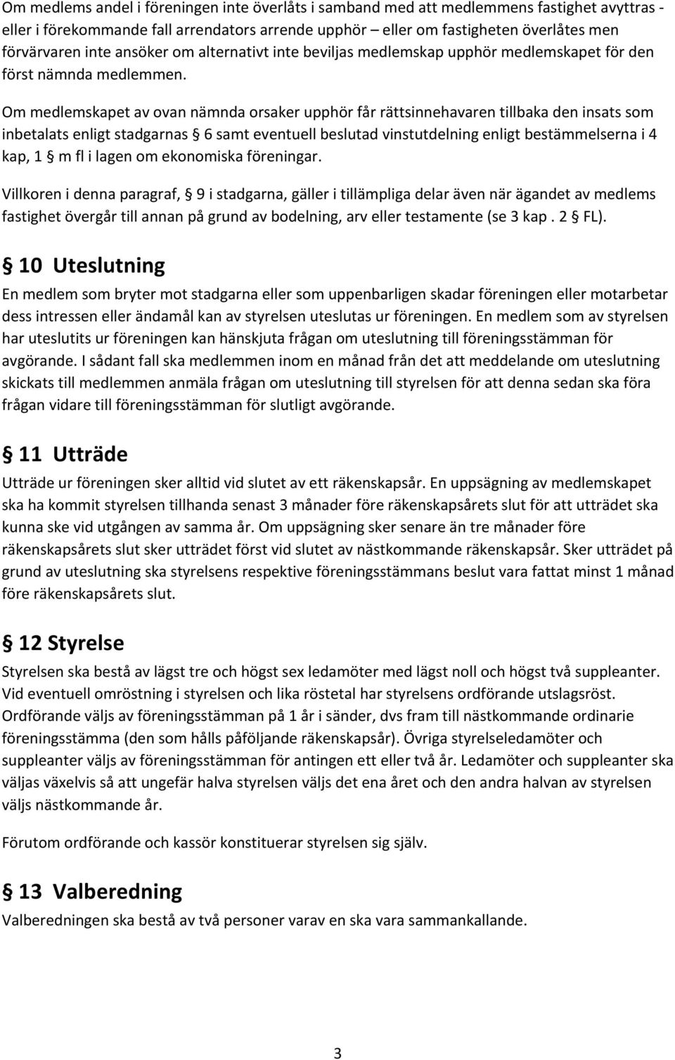 Om medlemskapet av ovan nämnda orsaker upphör får rättsinnehavaren tillbaka den insats som inbetalats enligt stadgarnas 6 samt eventuell beslutad vinstutdelning enligt bestämmelserna i 4 kap, 1 m fl