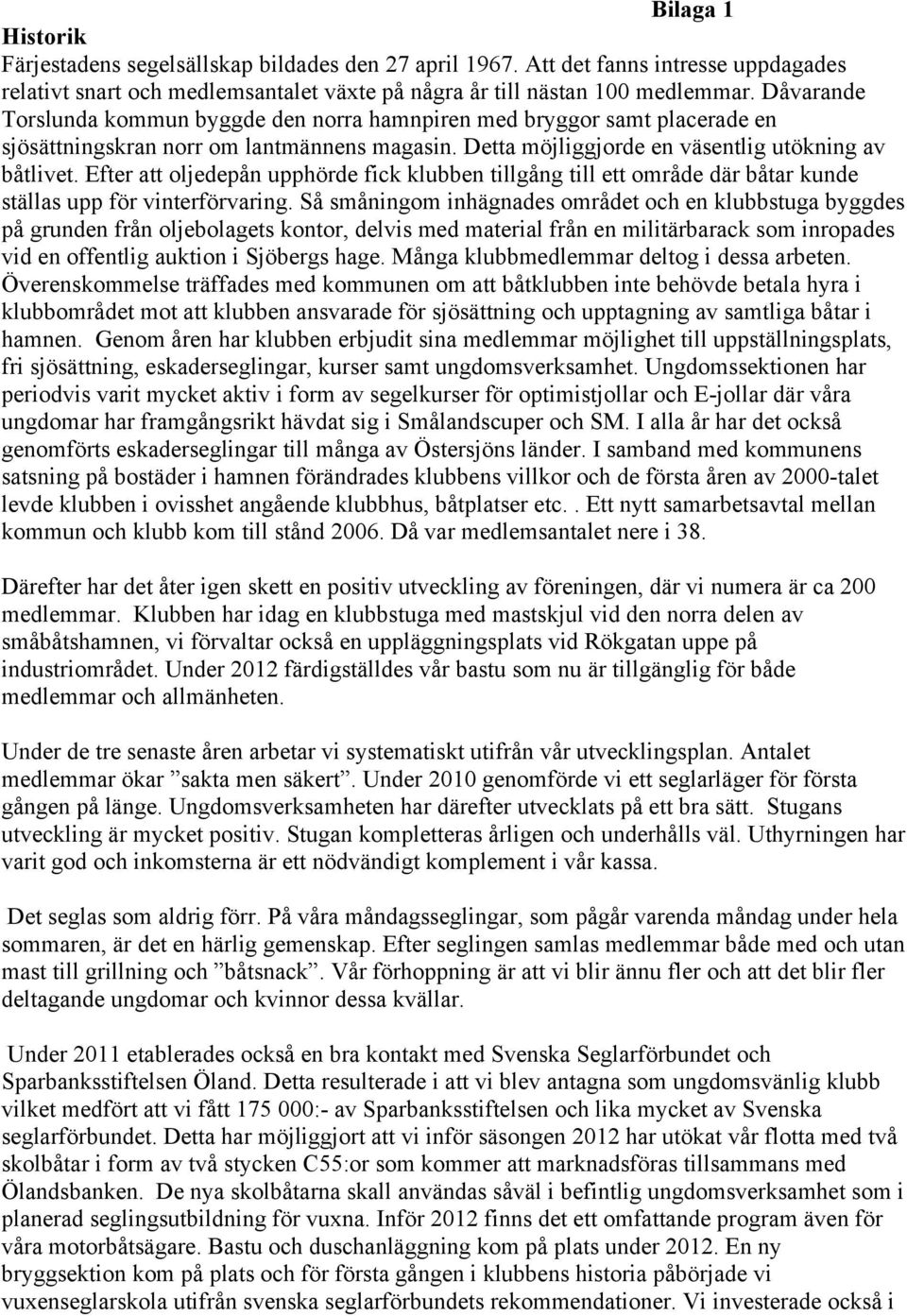 Efter att oljedepån upphörde fick klubben tillgång till ett område där båtar kunde ställas upp för vinterförvaring.