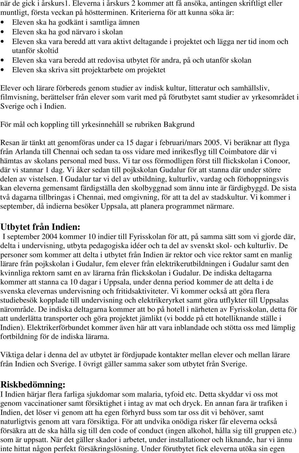 utanför skoltid Eleven ska vara beredd att redovisa utbytet för andra, på och utanför skolan Eleven ska skriva sitt projektarbete om projektet Elever och lärare förbereds genom studier av indisk