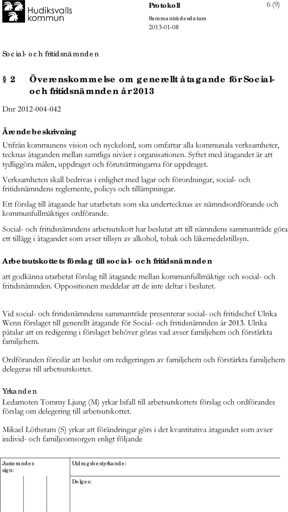 Verksamheten skall bedrivas i enlighet med lagar och förordningar, social- och fritidsnämndens reglemente, policys och tillämpningar.