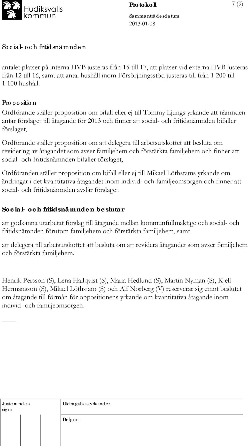 Proposition Ordförande ställer proposition om bifall eller ej till Tommy Ljungs yrkande att nämnden antar förslaget till åtagande för 2013 och finner att social- och fritidsnämnden bifaller