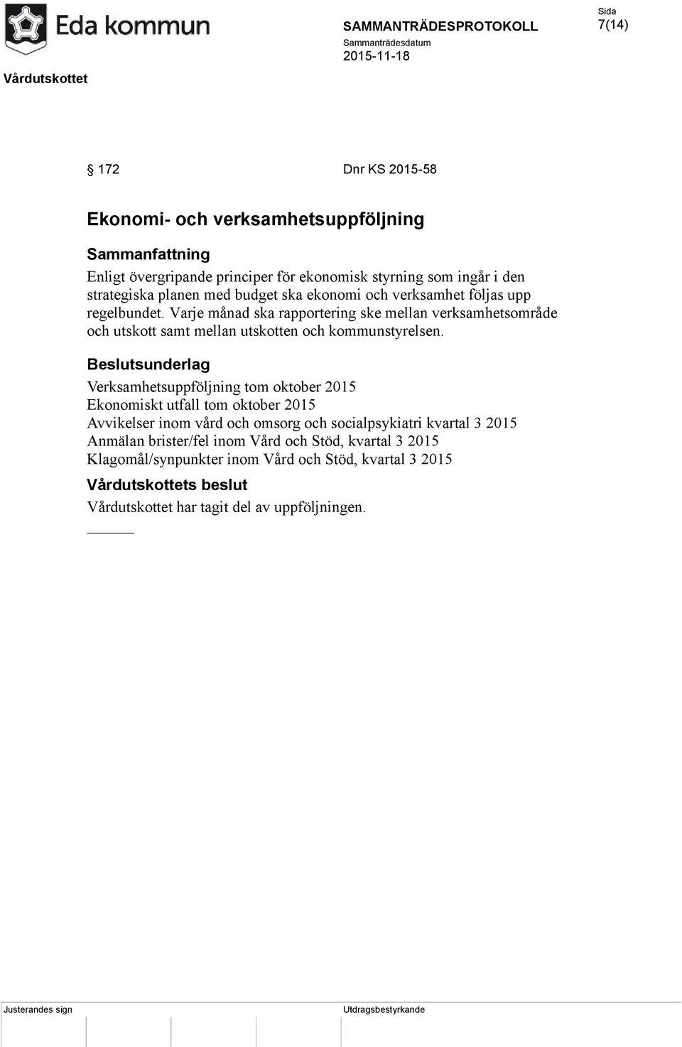Varje månad ska rapportering ske mellan verksamhetsområde och utskott samt mellan utskotten och kommunstyrelsen.