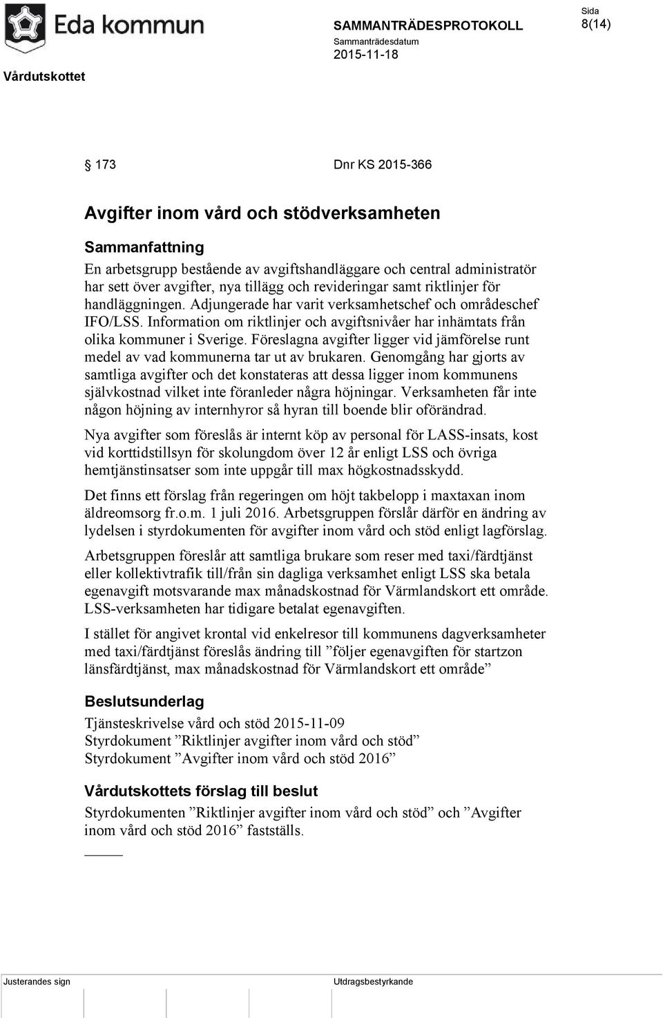 Föreslagna avgifter ligger vid jämförelse runt medel av vad kommunerna tar ut av brukaren.