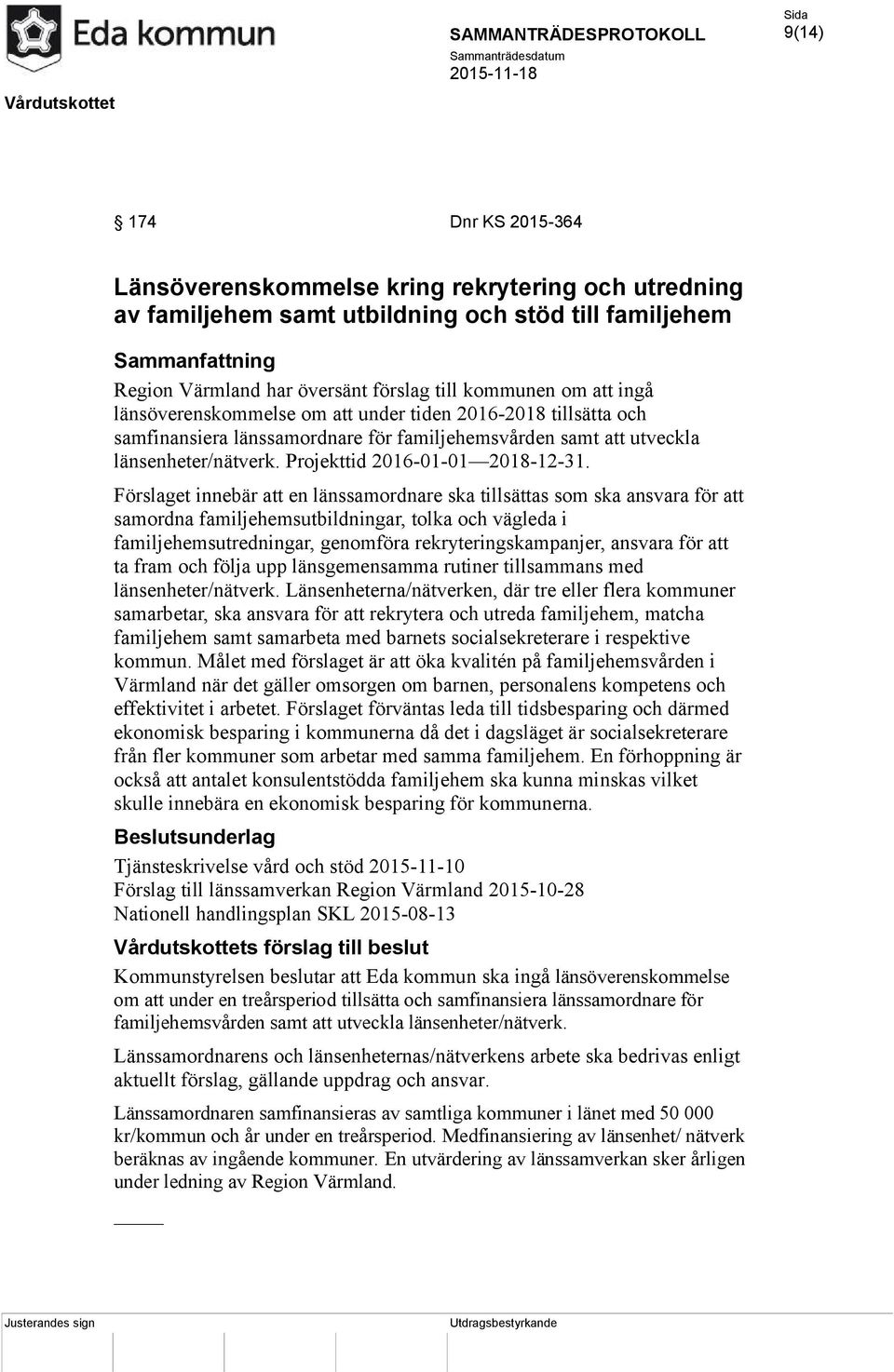 Förslaget innebär att en länssamordnare ska tillsättas som ska ansvara för att samordna familjehemsutbildningar, tolka och vägleda i familjehemsutredningar, genomföra rekryteringskampanjer, ansvara
