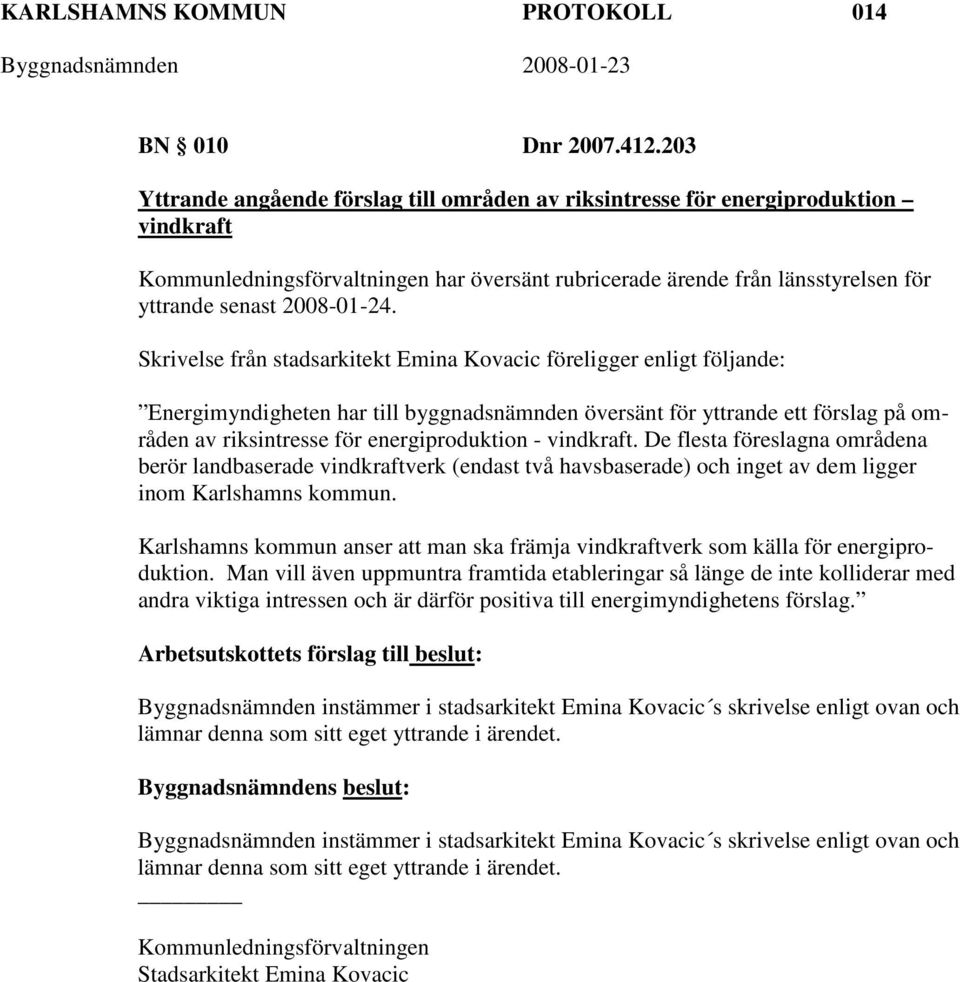 Skrivelse från stadsarkitekt Emina Kovacic föreligger enligt följande: Energimyndigheten har till byggnadsnämnden översänt för yttrande ett förslag på områden av riksintresse för energiproduktion -