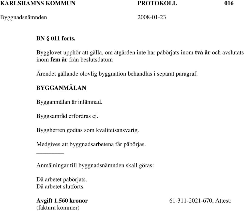 olovlig byggnation behandlas i separat paragraf. BYGGANMÄLAN Bygganmälan är inlämnad. Byggsamråd erfordras ej.