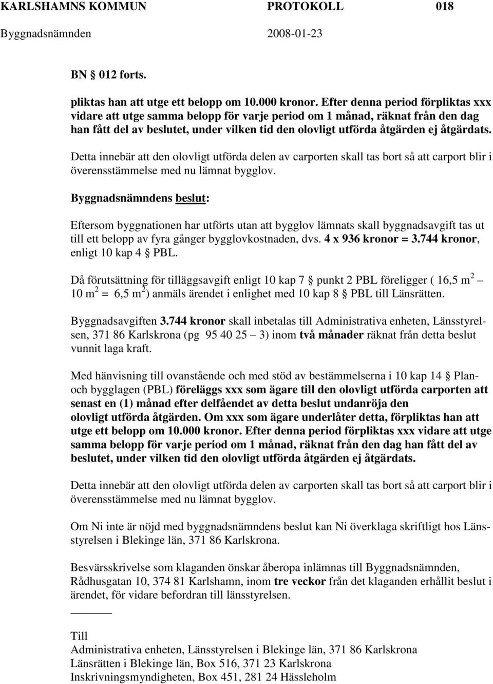 Detta innebär att den olovligt utförda delen av carporten skall tas bort så att carport blir i överensstämmelse med nu lämnat bygglov.