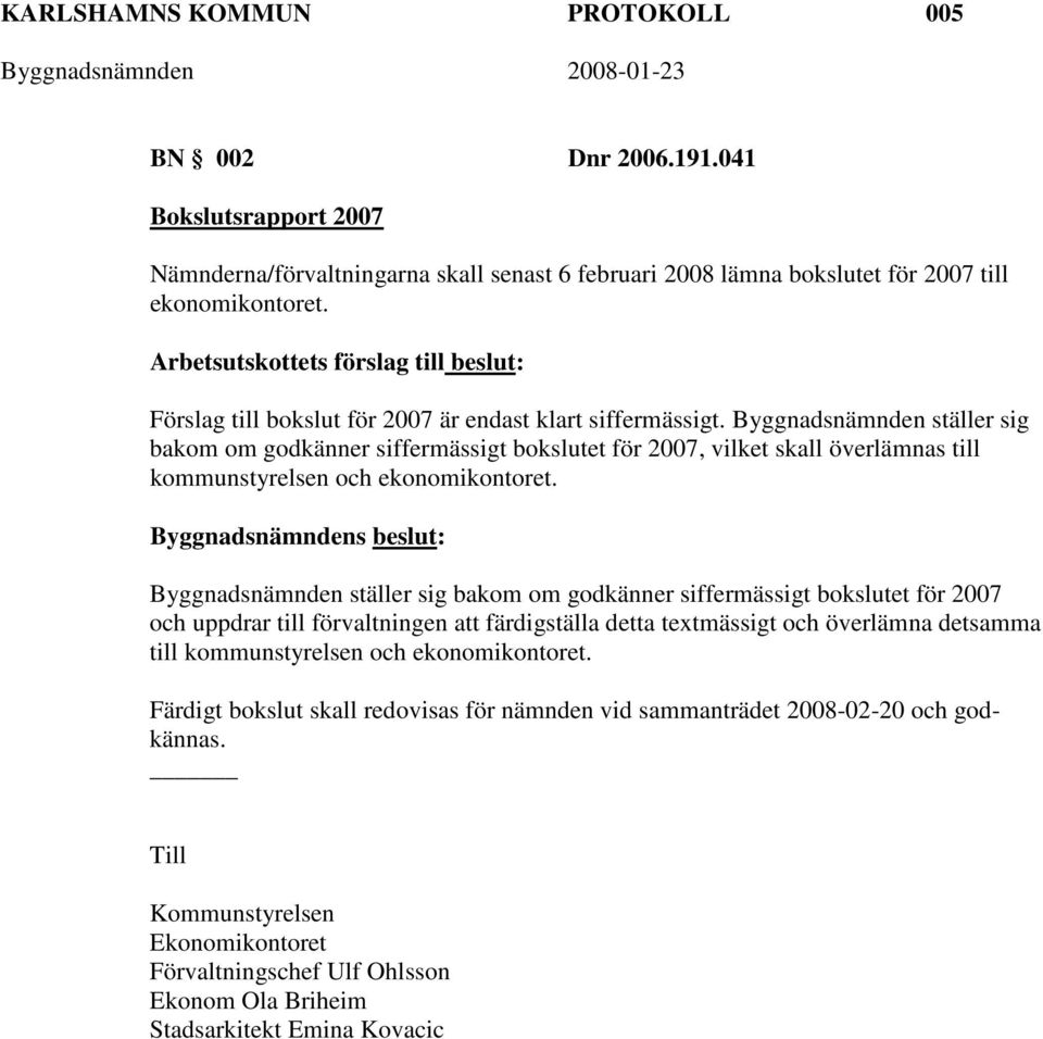 Byggnadsnämnden ställer sig bakom om godkänner siffermässigt bokslutet för 2007, vilket skall överlämnas till kommunstyrelsen och ekonomikontoret.