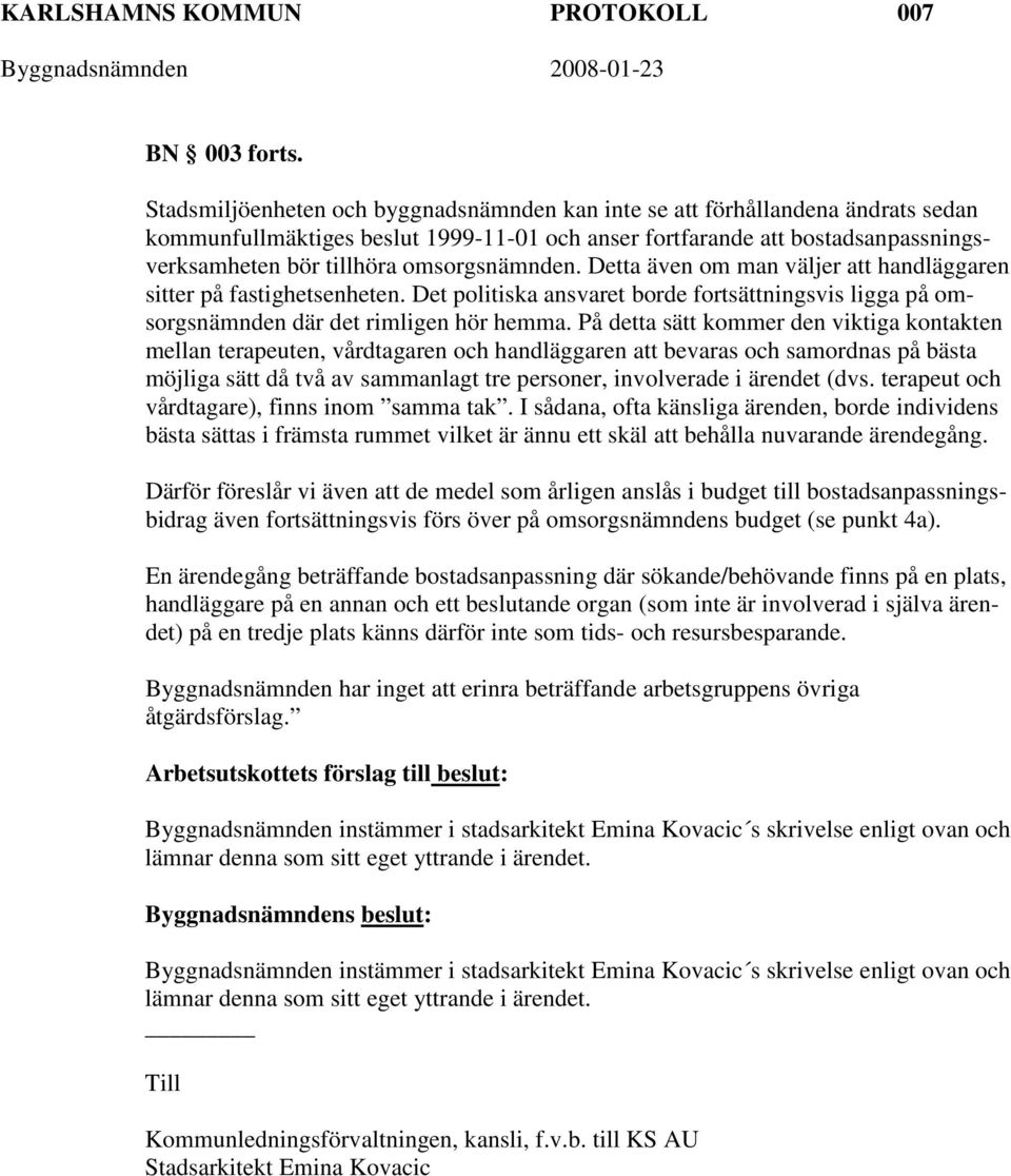 omsorgsnämnden. Detta även om man väljer att handläggaren sitter på fastighetsenheten. Det politiska ansvaret borde fortsättningsvis ligga på omsorgsnämnden där det rimligen hör hemma.