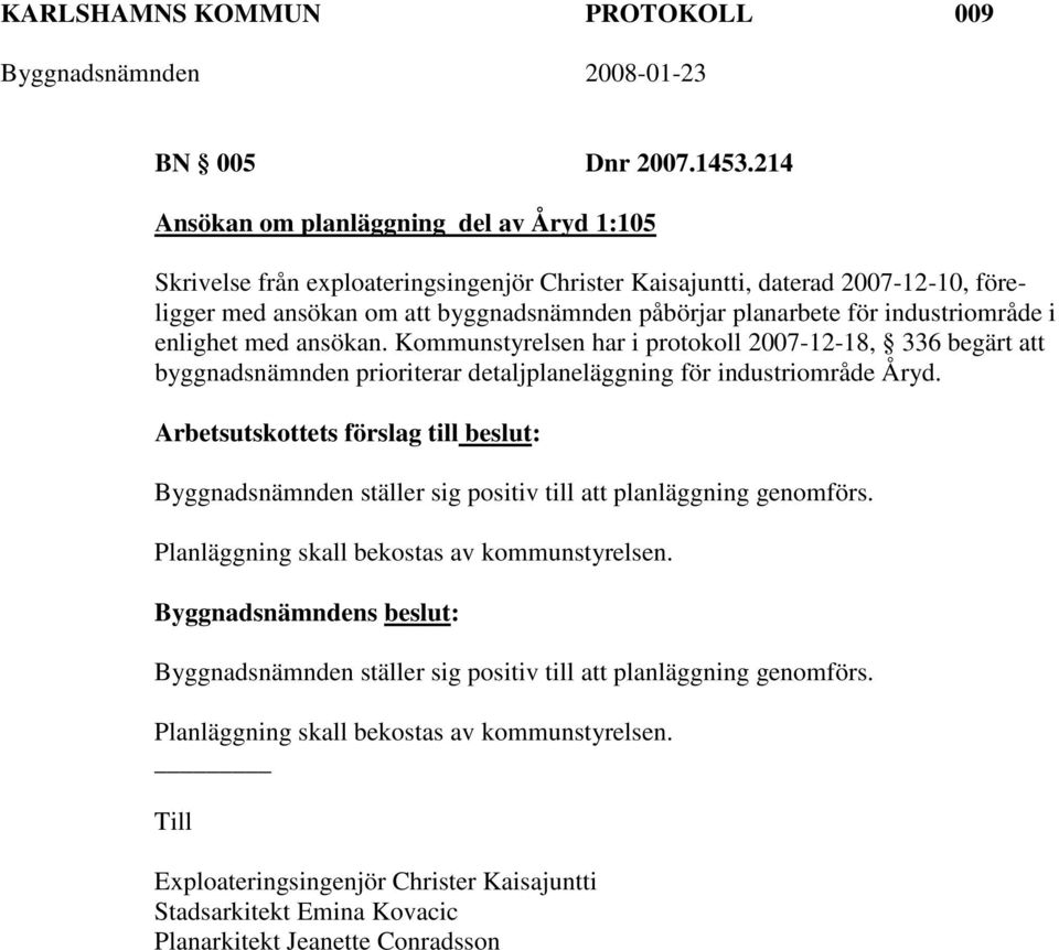 industriområde i enlighet med ansökan. Kommunstyrelsen har i protokoll 2007-12-18, 336 begärt att byggnadsnämnden prioriterar detaljplaneläggning för industriområde Åryd.