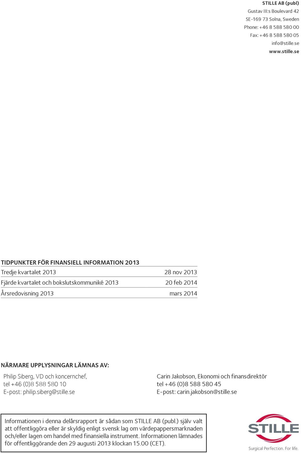 se TIDPUNKTER FÖR FINANSIELL INFORMATION 2013 Tredje kvartalet 2013 28 nov 2013 Fjärde kvartalet och bokslutskommuniké 2013 20 feb 2014 Årsredovisning 2013 mars 2014 NÄRMARE UPPLYSNINGAR LÄMNAS AV: