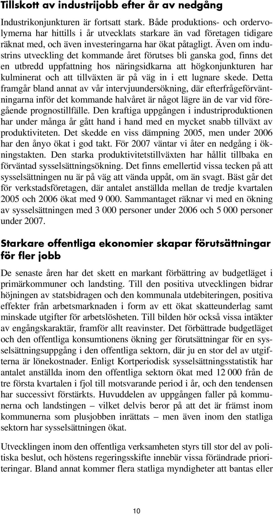 Även om industrins utveckling det kommande året förutses bli ganska god, finns det en utbredd uppfattning hos näringsidkarna att högkonjunkturen har kulminerat och att tillväxten är på väg in i ett