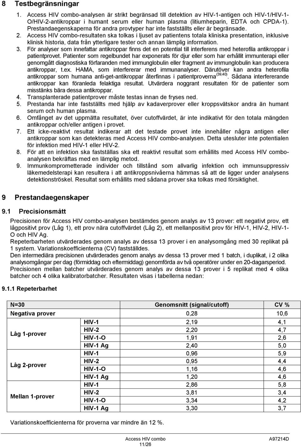 Prestandaegenskaperna för andra provtyper har inte fastställts eller är begränsade. 2.