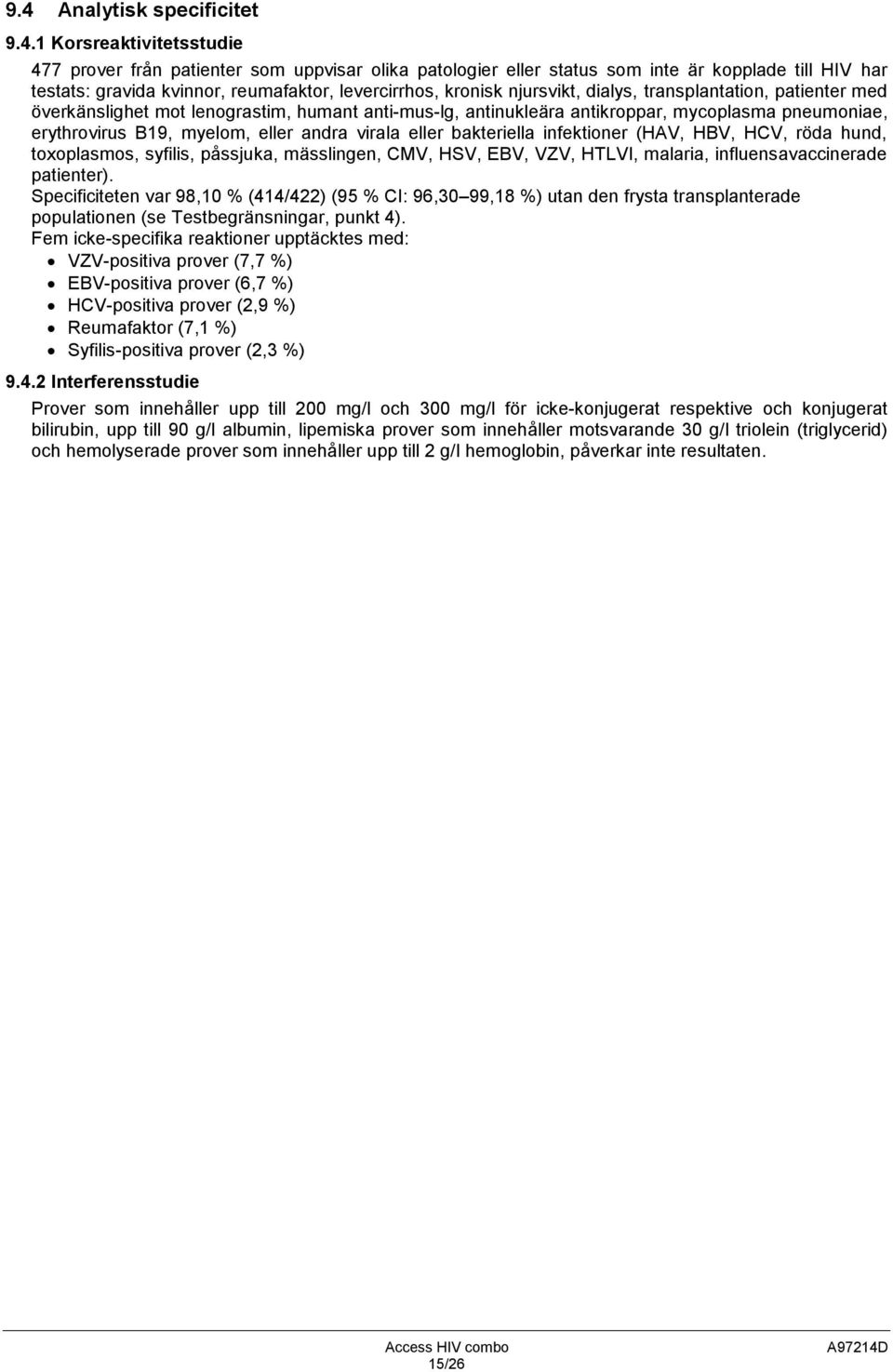 eller andra virala eller bakteriella infektioner (HAV, HBV, HCV, röda hund, toxoplasmos, syfilis, påssjuka, mässlingen, CMV, HSV, EBV, VZV, HTLVI, malaria, influensavaccinerade patienter).