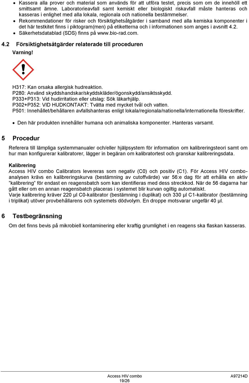 Rekommendationer för risker och försiktighetsåtgärder i samband med alla kemiska komponenter i det här testkitet finns i piktogram(men) på etiketterna och i informationen som anges i avsnitt 4.2.