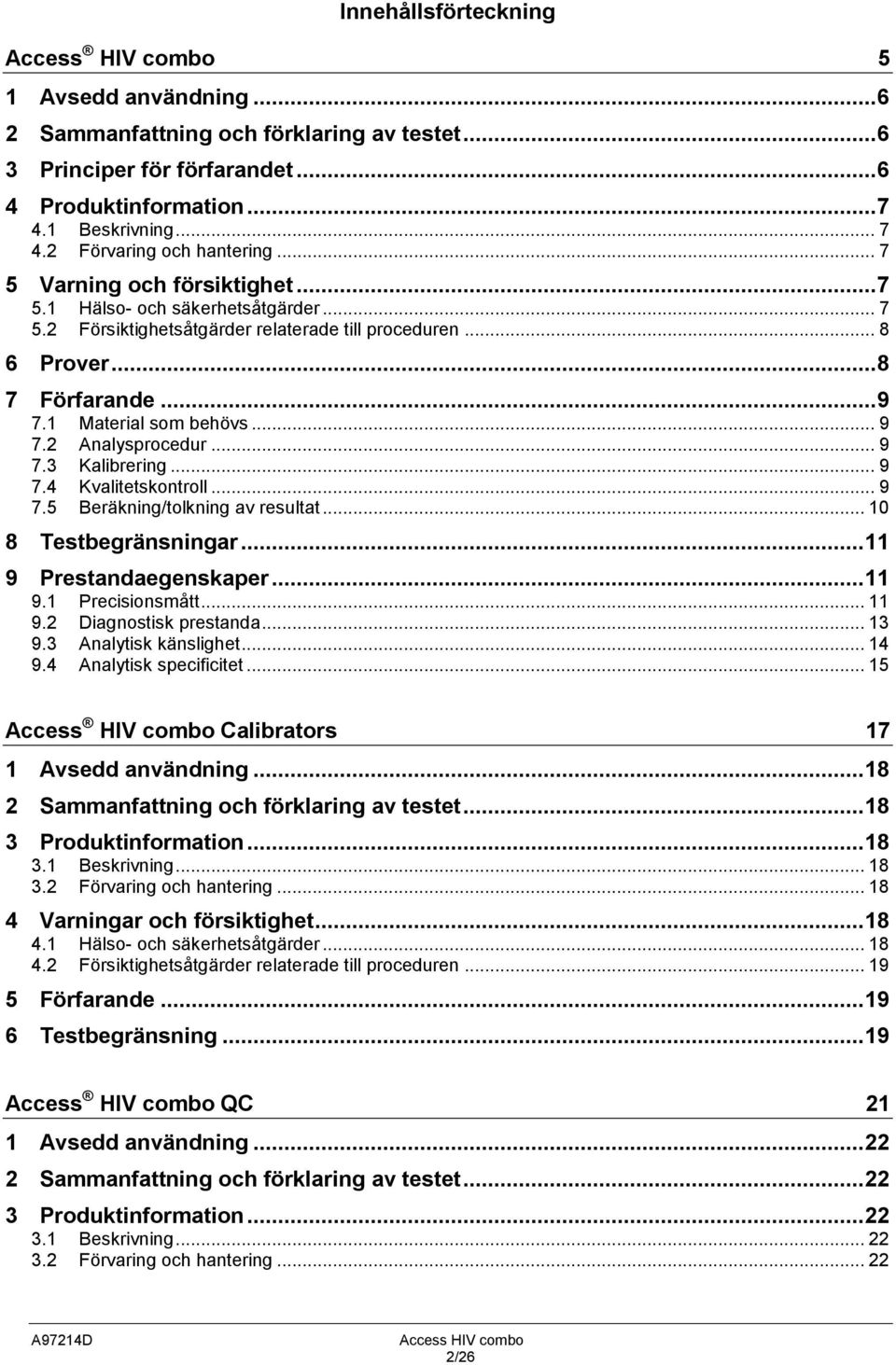 .. 9 7.3 Kalibrering... 9 7.4 Kvalitetskontroll... 9 7.5 Beräkning/tolkning av resultat... 10 8 Testbegränsningar... 11 9 Prestandaegenskaper... 11 9.1 Precisionsmått... 11 9.2 Diagnostisk prestanda.