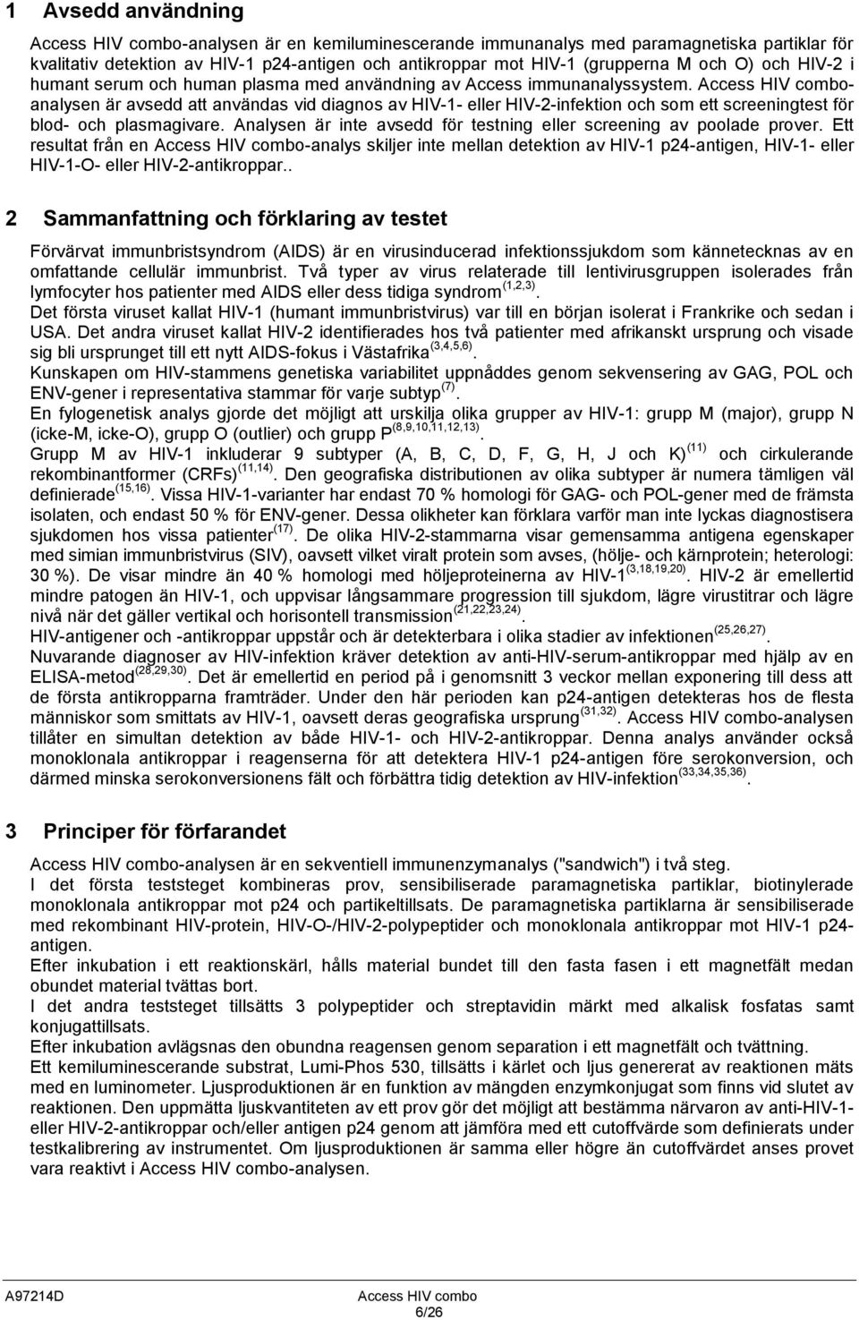Access HIV comboanalysen är avsedd att användas vid diagnos av HIV-1- eller HIV-2-infektion och som ett screeningtest för blod- och plasmagivare.