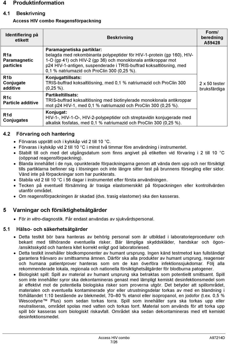 belagda med rekombinanta polypeptider för HIV-1-protein (gp 160), HIV- 1-O (gp 41) och HIV-2 (gp 36) och monoklonala antikroppar mot p24 HIV-1-antigen, suspenderade i TRIS-buffrad koksaltlösning, med