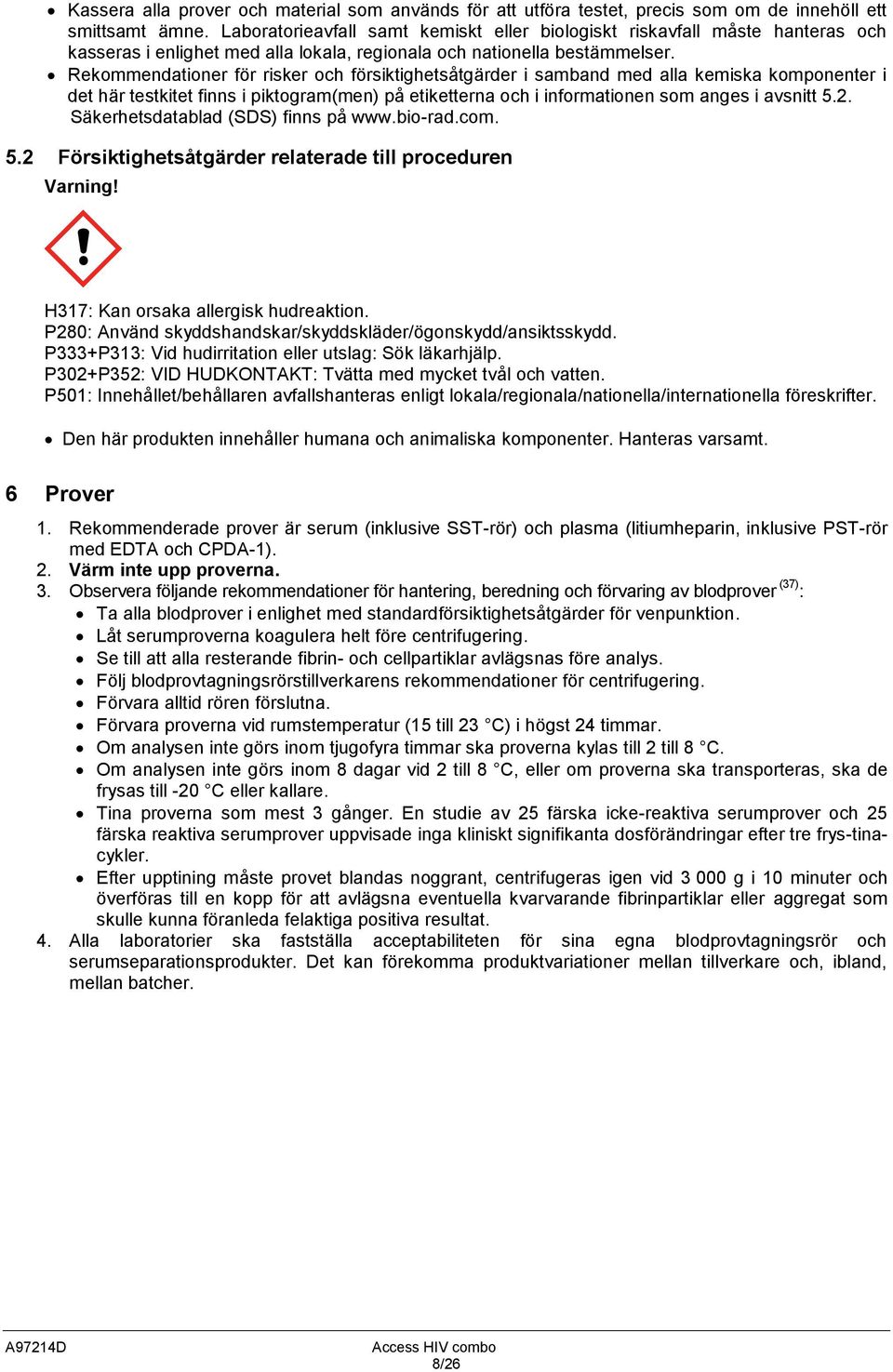 Rekommendationer för risker och försiktighetsåtgärder i samband med alla kemiska komponenter i det här testkitet finns i piktogram(men) på etiketterna och i informationen som anges i avsnitt 5.2.