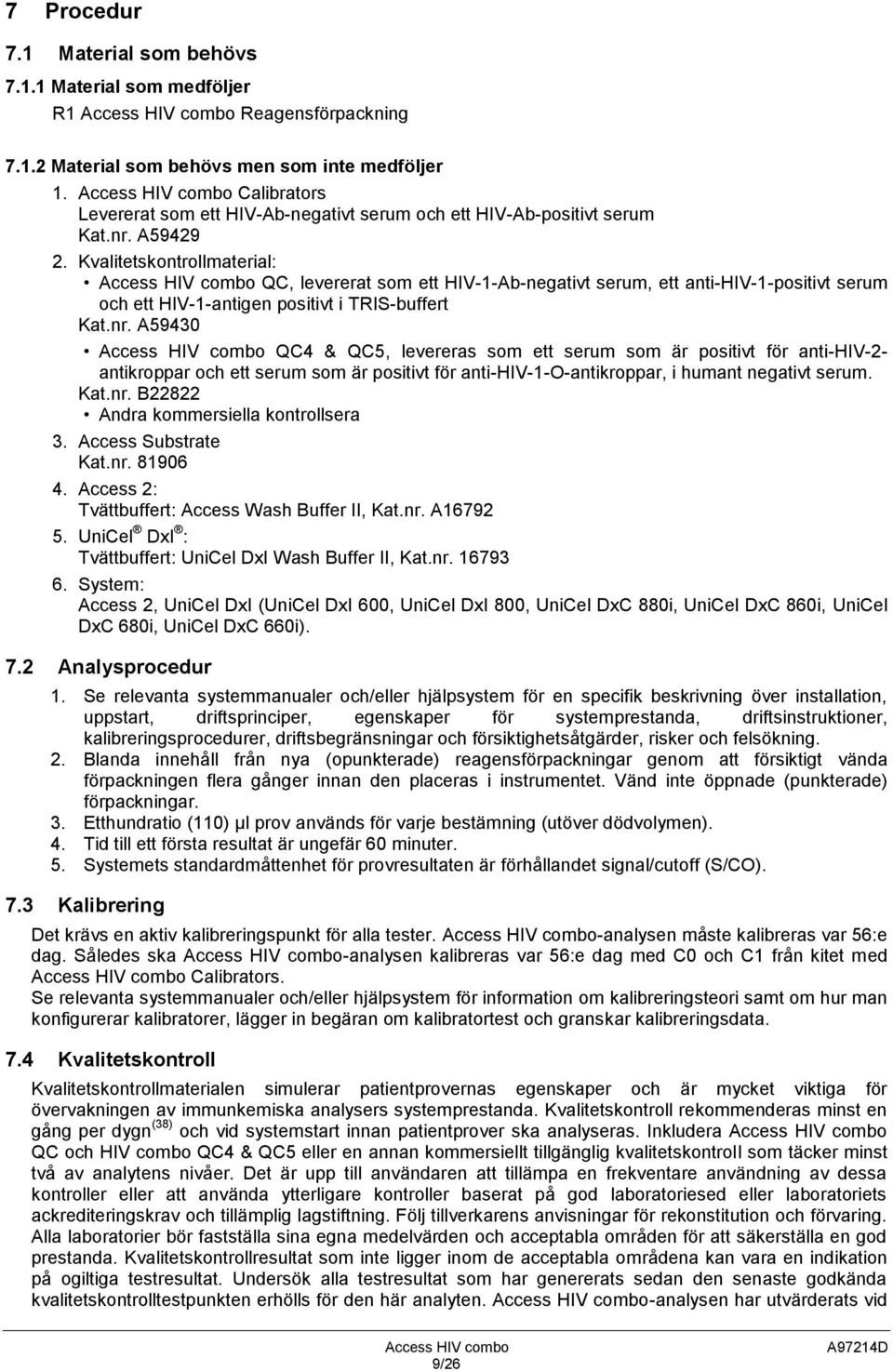 Kvalitetskontrollmaterial: Access HIV combo QC, levererat som ett HIV-1-Ab-negativt serum, ett anti-hiv-1-positivt serum och ett HIV-1-antigen positivt i TRIS-buffert Kat.nr.
