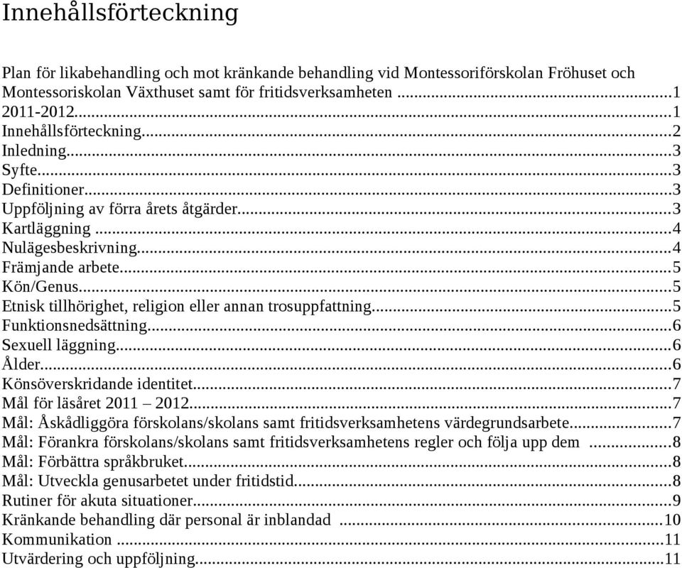 ..5 Etnisk tillhörighet, religion eller annan trosuppfattning...5 Funktionsnedsättning...6 Sexuell läggning...6 Ålder...6 Könsöverskridande identitet...7 Mål för läsåret 2011 2012.