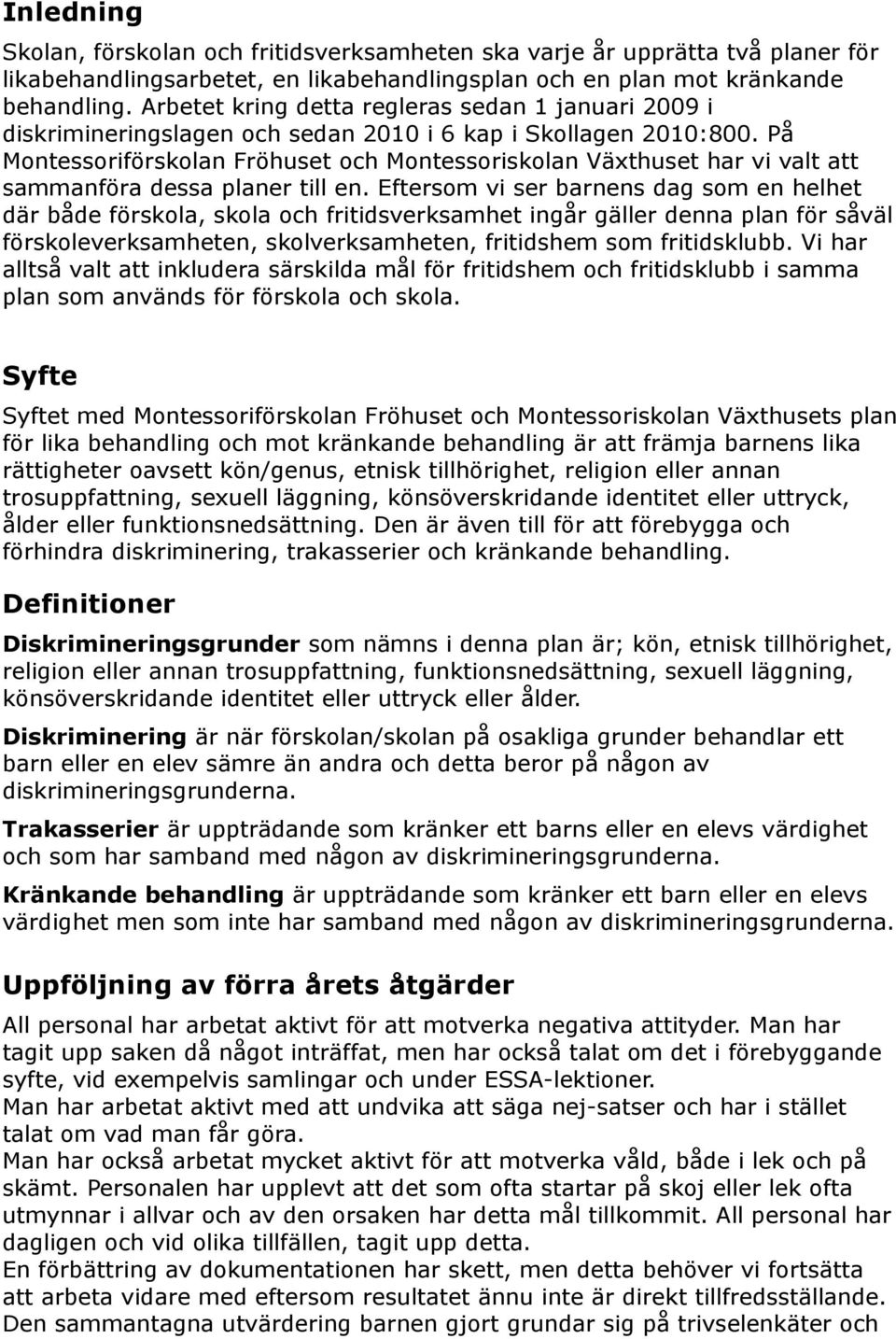 På Montessoriförskolan Fröhuset och Montessoriskolan Växthuset har vi valt att sammanföra dessa planer till en.