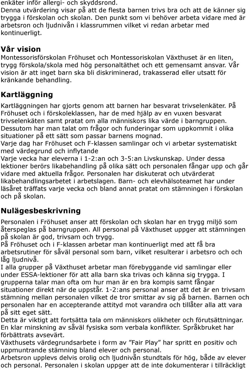 Vår vision Montessorisförskolan Fröhuset och Montessoriskolan Växthuset är en liten, trygg förskola/skola med hög personaltäthet och ett gemensamt ansvar.