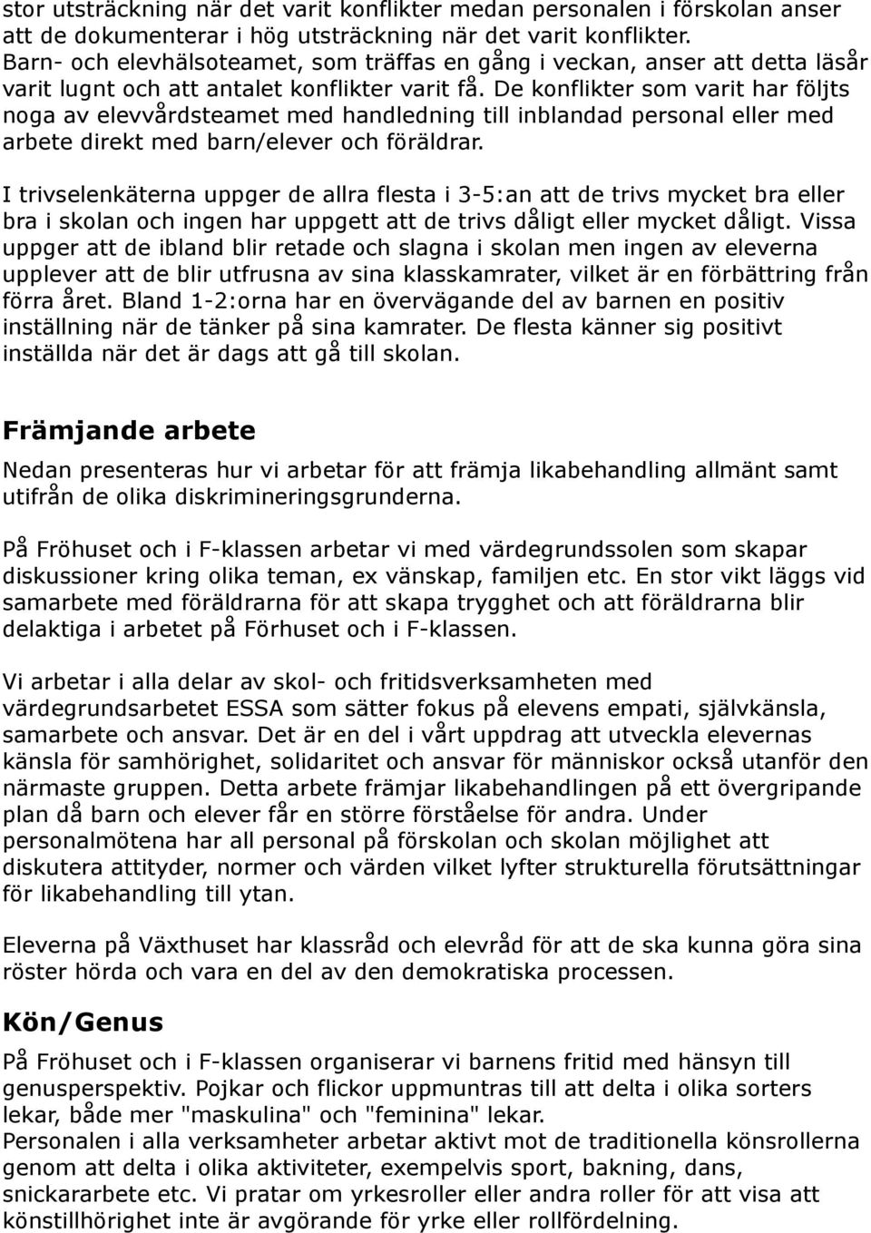 De konflikter som varit har följts noga av elevvårdsteamet med handledning till inblandad personal eller med arbete direkt med barn/elever och föräldrar.