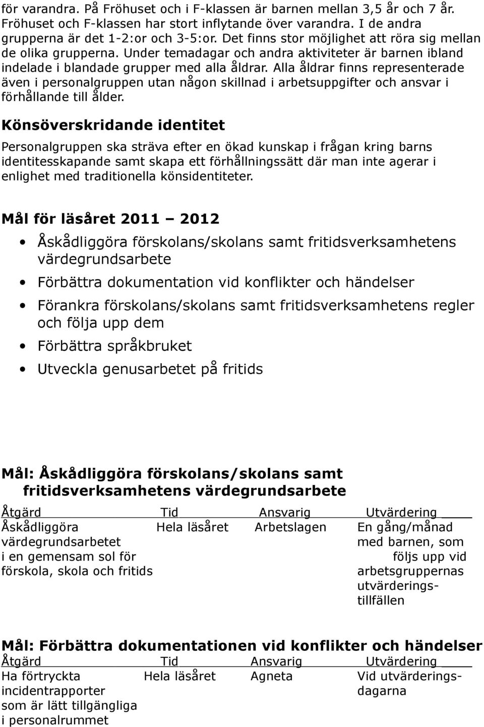 Alla åldrar finns representerade även i personalgruppen utan någon skillnad i arbetsuppgifter och ansvar i förhållande till ålder.