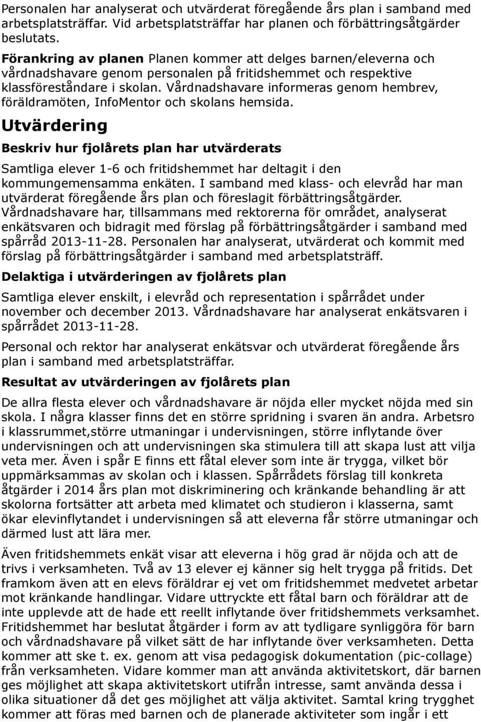 Vårdnadshavare informeras genom hembrev, föräldramöten, InfoMentor och skolans hemsida.