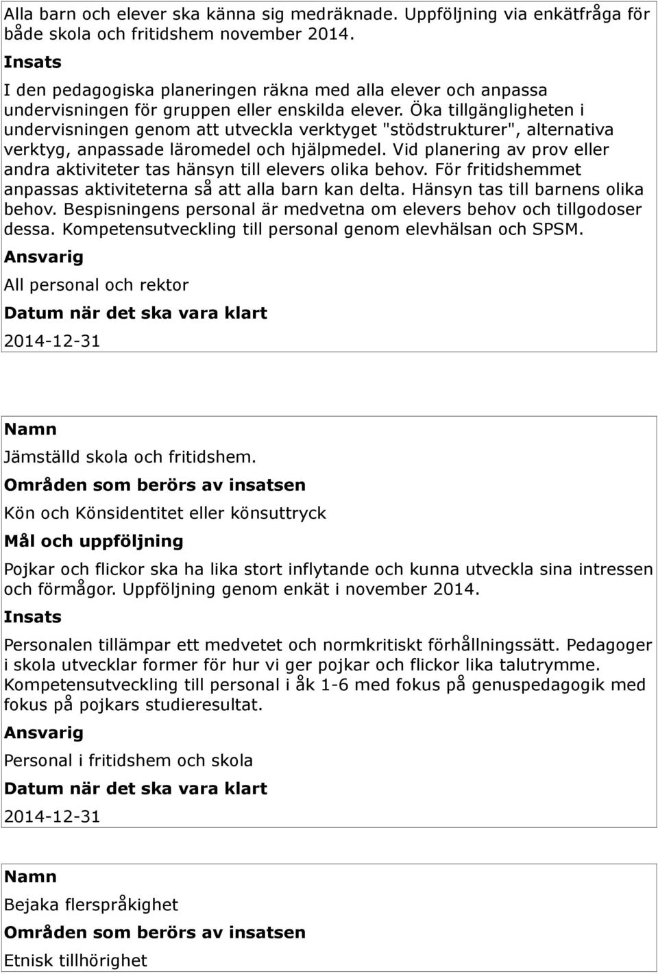 Öka tillgängligheten i undervisningen genom att utveckla verktyget "stödstrukturer", alternativa verktyg, anpassade läromedel och hjälpmedel.