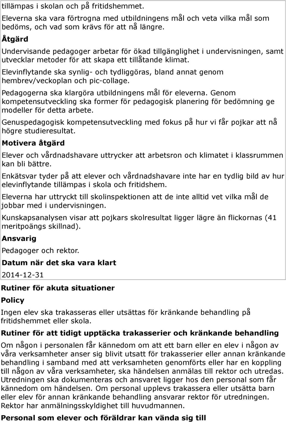 Elevinflytande ska synlig- och tydliggöras, bland annat genom hembrev/veckoplan och pic-collage. Pedagogerna ska klargöra utbildningens mål för eleverna.