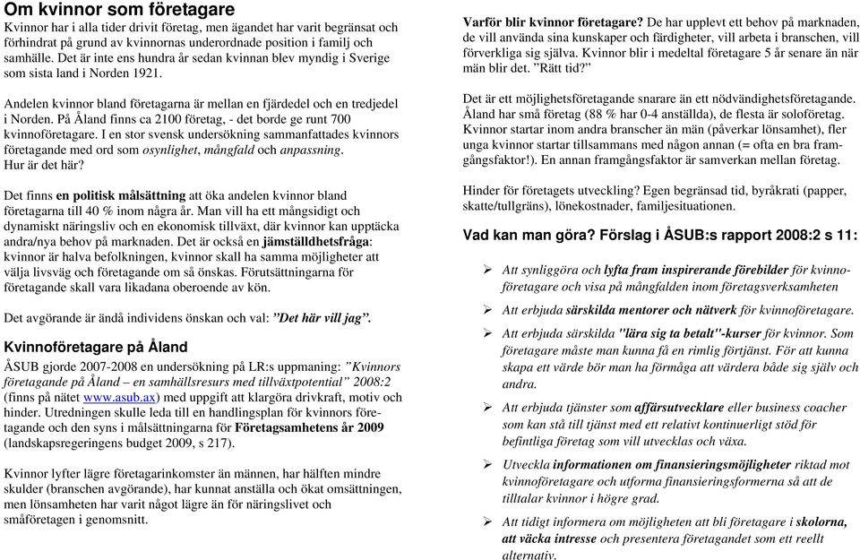 På Åland finns ca 2100 företag, - det borde ge runt 700 kvinnoföretagare. I en stor svensk undersökning sammanfattades kvinnors företagande med ord som osynlighet, mångfald och anpassning.