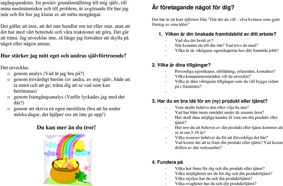 Jag utvecklas inte, så länge jag fortsätter att skylla på något eller någon annan. Hur stärker jag mitt eget och andras självförtroende? Det utvecklas o genom analys (Vad är jag bra på?