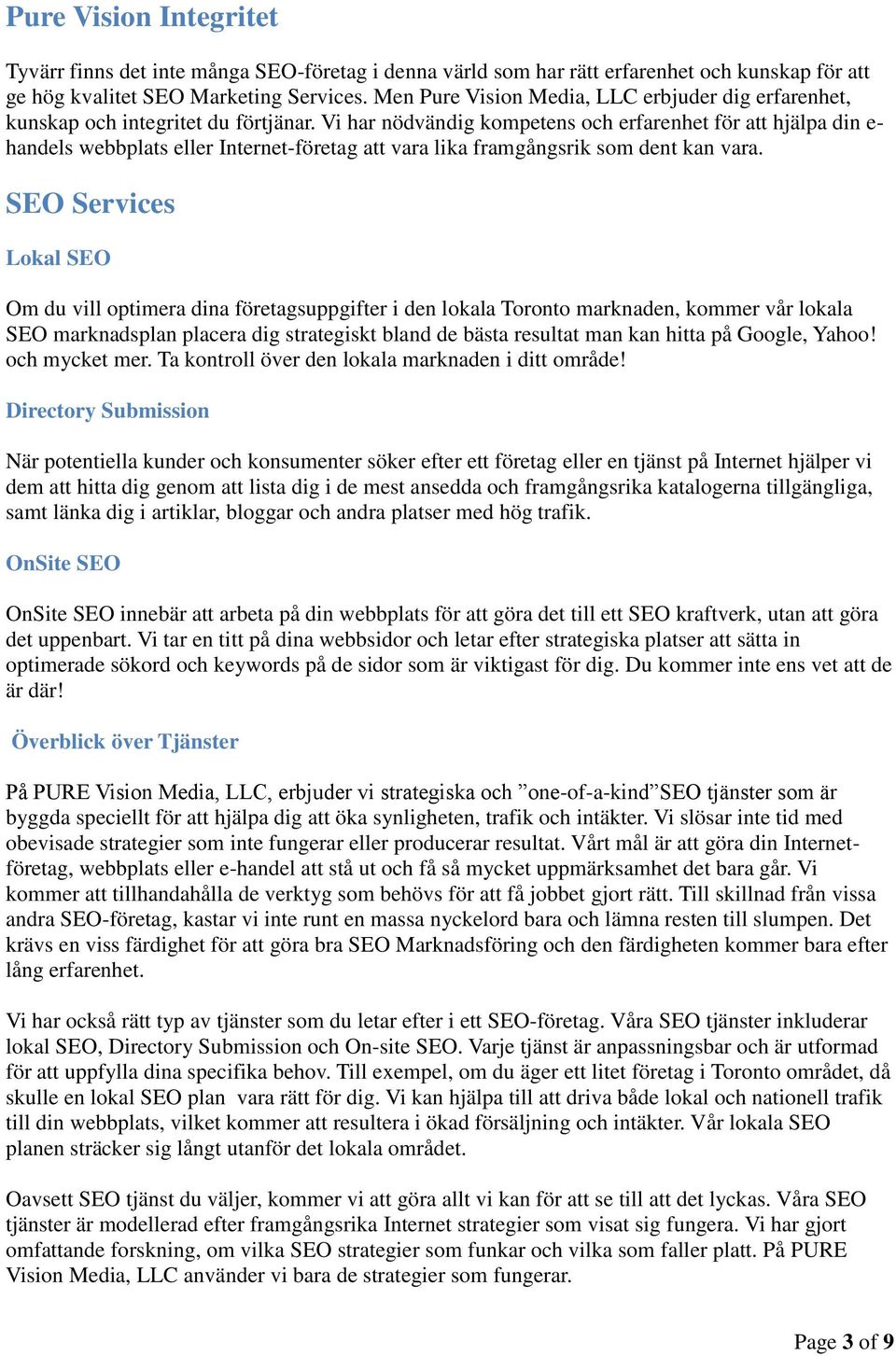 Vi har nödvändig kompetens och erfarenhet för att hjälpa din e- handels webbplats eller Internet-företag att vara lika framgångsrik som dent kan vara.