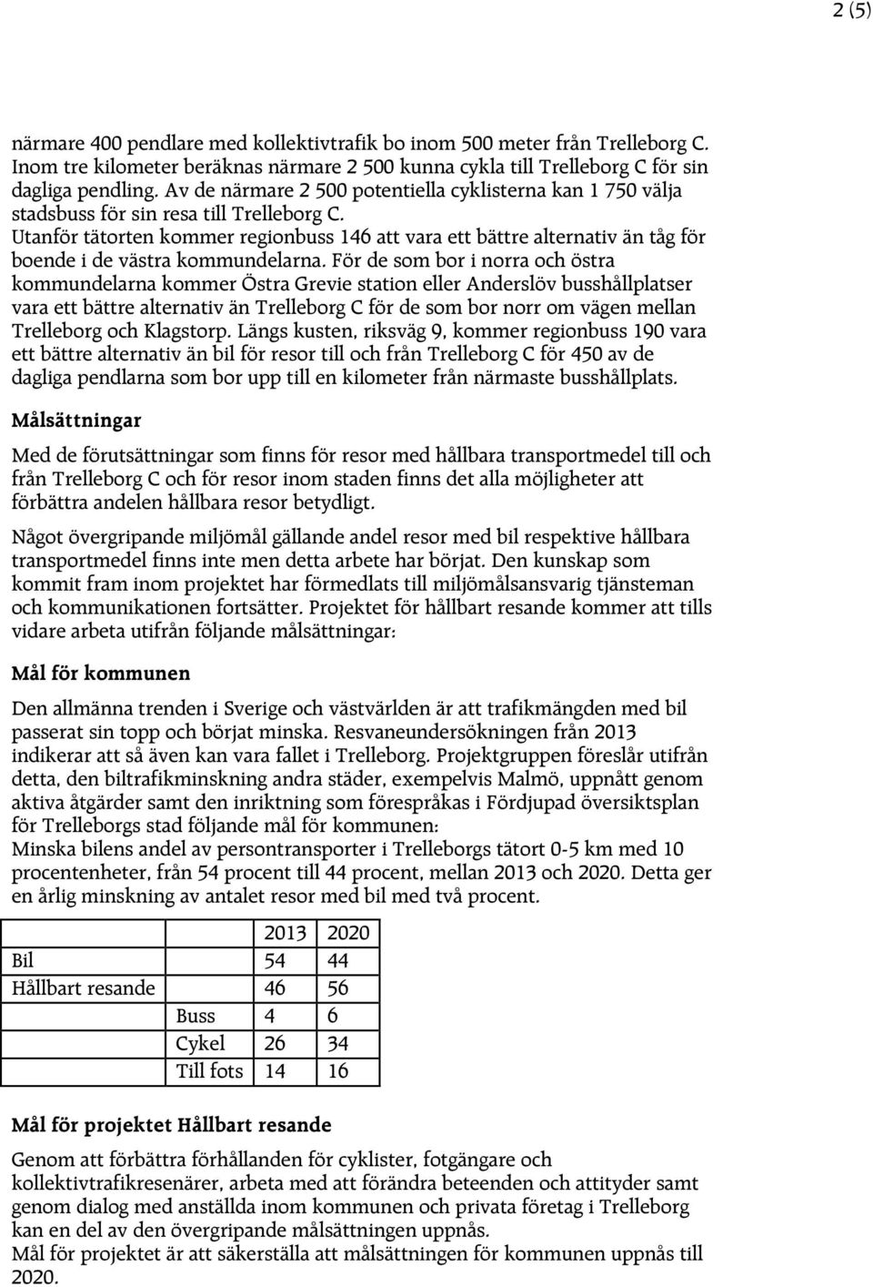 Utanför tätorten kommer regionbuss 146 att vara ett bättre alternativ än tåg för boende i de västra kommundelarna.