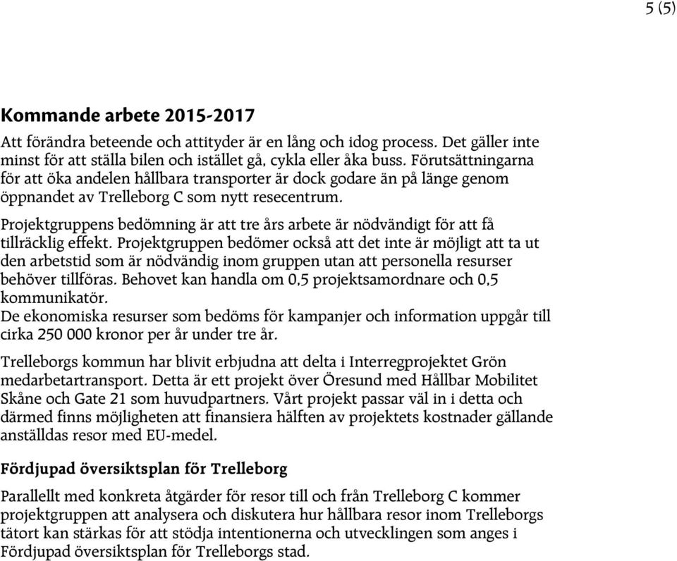 Projektgruppens bedömning är att tre års arbete är nödvändigt för att få tillräcklig effekt.