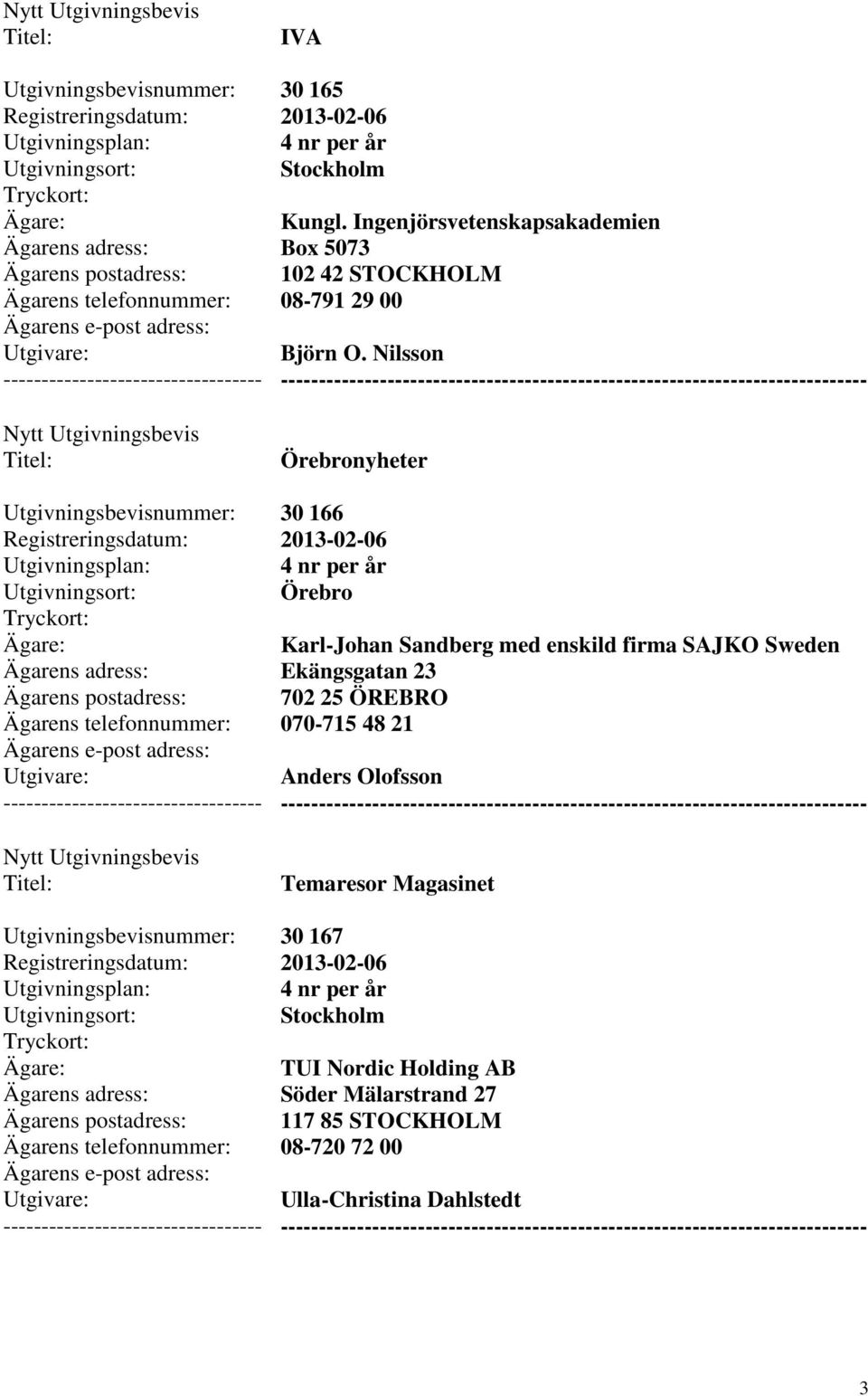 Ekängsgatan 23 702 25 ÖREBRO 070-715 48 21 Anders Olofsson --------- Temaresor Magasinet 30 167 TUI